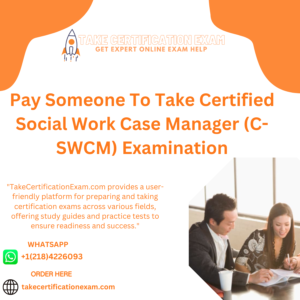 Pay Someone To Take Certified Social Work Case Manager (C-SWCM) Examination